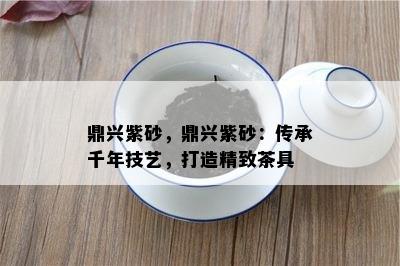 鼎兴紫砂，鼎兴紫砂：传承千年技艺，打造精致茶具