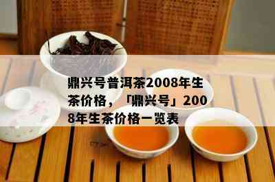 鼎兴号普洱茶2008年生茶价格，「鼎兴号」2008年生茶价格一览表