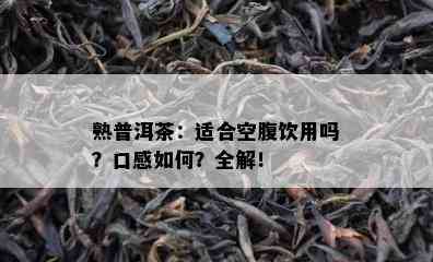 熟普洱茶：适合空腹饮用吗？口感怎样？全解！