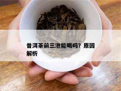 普洱茶前三泡能喝吗？原因解析