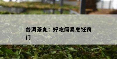 普洱茶丸：好吃简易烹饪窍门