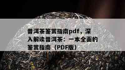 普洱茶鉴赏指南pdf，深入解读普洱茶：一本全面的鉴赏指南（PDF版）