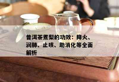 普洱茶煮梨的功效：降火、润肺、止咳、助消化等全面解析