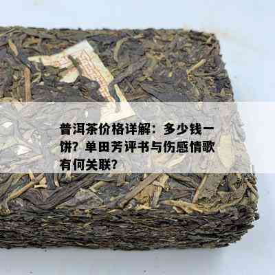 普洱茶价格详解：多少钱一饼？单田芳评书与伤感情歌有何关联？