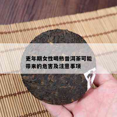 更年期女性喝熟普洱茶可能带来的危害及留意事项