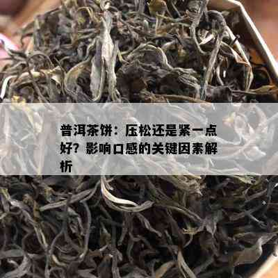 普洱茶饼：压松还是紧一点好？作用口感的关键因素解析