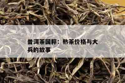 普洱茶国粹：熟茶价格与大兵的故事