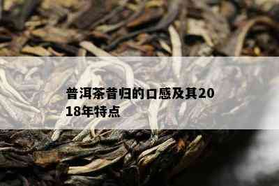 普洱茶昔归的口感及其2018年特点