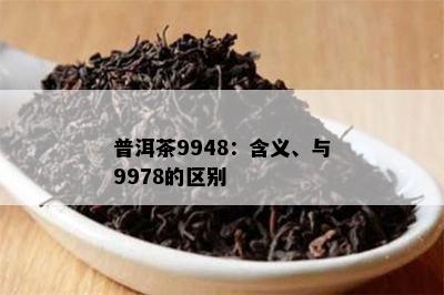 普洱茶9948：含义、与9978的区别