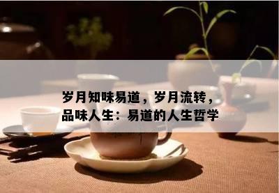 岁月知味易道，岁月流转，品味人生：易道的人生哲学