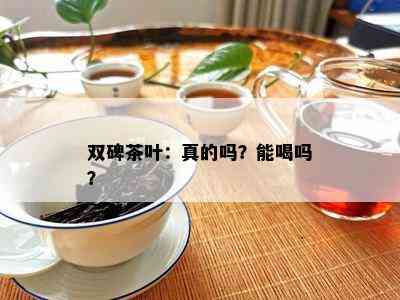 双碑茶叶：真的吗？能喝吗？