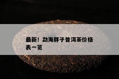 最新！勐海胖子普洱茶价格表一览