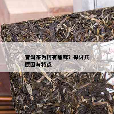 普洱茶为何有甜味？探讨其起因与特点