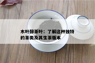 木叶醇茶叶：熟悉这类特别的茶类及其生茶版本