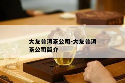 大友普洱茶公司-大友普洱茶公司简介