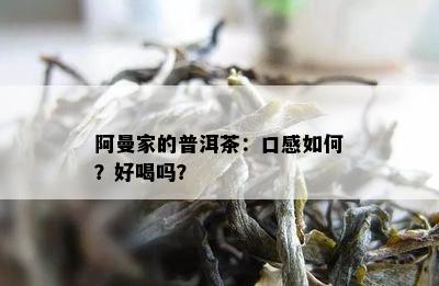 阿曼家的普洱茶：口感如何？好喝吗？