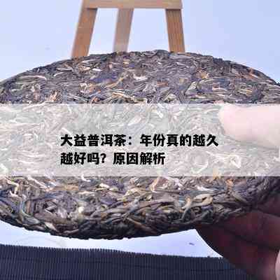 大益普洱茶：年份真的越久越好吗？起因解析