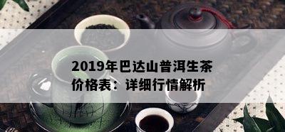 2019年巴达山普洱生茶价格表：详细行情解析