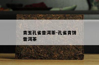 青玉孔雀普洱茶-孔雀青饼普洱茶