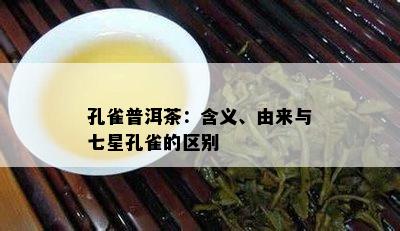 孔雀普洱茶：含义、由来与七星孔雀的区别