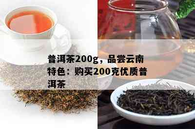 普洱茶200g，品尝云南特色：购买200克优质普洱茶