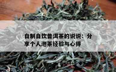 自制自饮普洱茶的说说：分享个人泡茶经验与心得