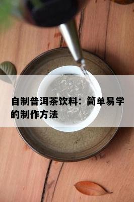 自制普洱茶饮料：简单易学的制作方法