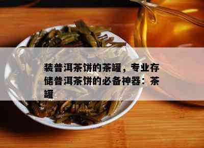 装普洱茶饼的茶罐，专业存储普洱茶饼的必备神器：茶罐