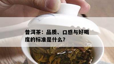 普洱茶：品质、口感与好喝度的标准是什么？