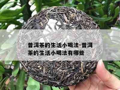 普洱茶的生活小喝法-普洱茶的生活小喝法有哪些