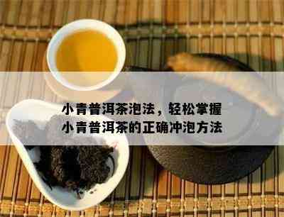 小青普洱茶泡法，轻松掌握小青普洱茶的正确冲泡方法