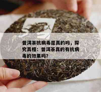 普洱茶抗病是真的吗，探究真相：普洱茶真的有抗病的效果吗？