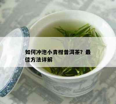 怎样冲泡小青柑普洱茶？更佳方法详解