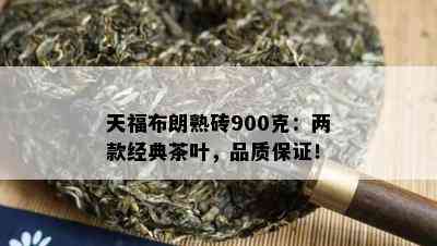 天福布朗熟砖900克：两款经典茶叶，品质保证！