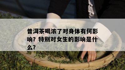 普洱茶喝浓了对身体有何作用？特别对女生的作用是什么？