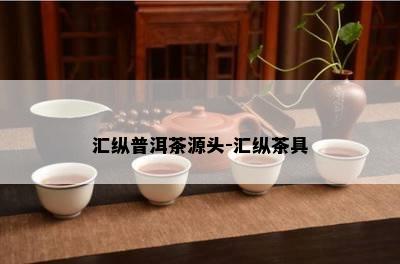 汇纵普洱茶源头-汇纵茶具