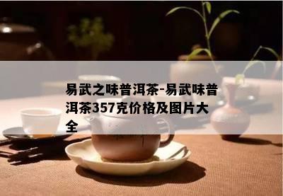 易武之味普洱茶-易武味普洱茶357克价格及图片大全