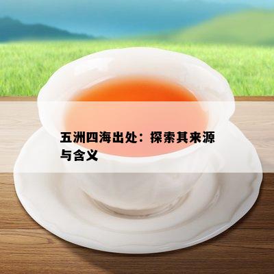 五洲四海出处：探索其来源与含义