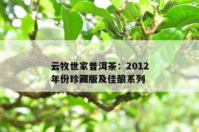 云牧世家普洱茶：2012年份珍藏版及佳酿系列