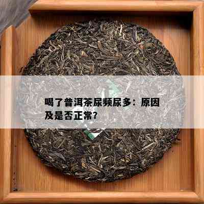 喝了普洱茶尿频尿多：原因及是否正常？