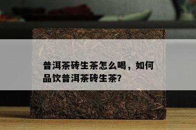 普洱茶砖生茶怎么喝，怎样品饮普洱茶砖生茶？