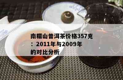 南糯山普洱茶价格357克：2011年与2009年的对比分析