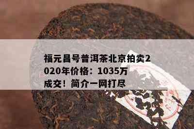 福元昌号普洱茶北京拍卖2020年价格：1035万成交！简介一网打尽