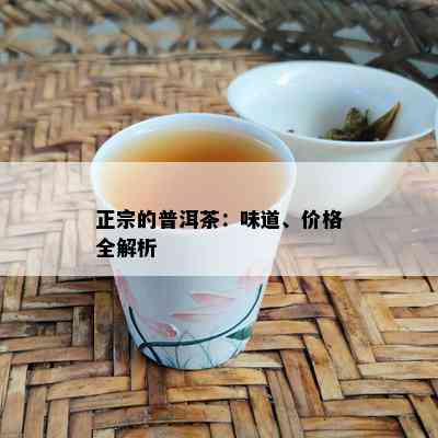 正宗的普洱茶：味道、价格全解析