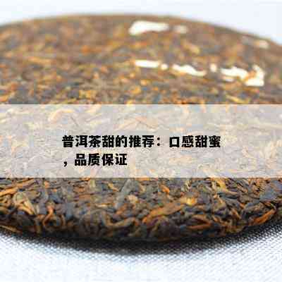 普洱茶甜的推荐：口感甜蜜，品质保证