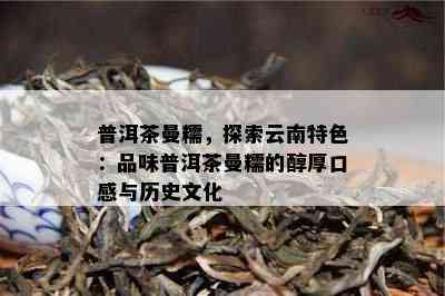 普洱茶曼糯，探索云南特色：品味普洱茶曼糯的醇厚口感与历史文化