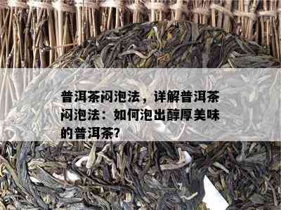 普洱茶闷泡法，详解普洱茶闷泡法：怎样泡出醇厚美味的普洱茶？