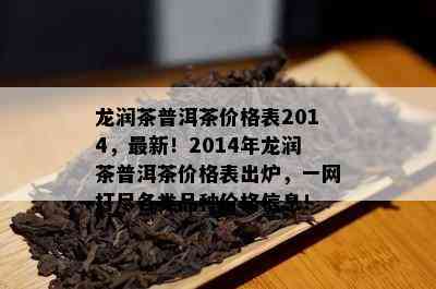 龙润茶普洱茶价格表2014，最新！2014年龙润茶普洱茶价格表出炉，一网打尽各类品种价格信息！