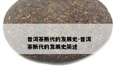 普洱茶断代的发展史-普洱茶断代的发展史简述