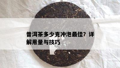 普洱茶多少克冲泡更佳？详解用量与技巧